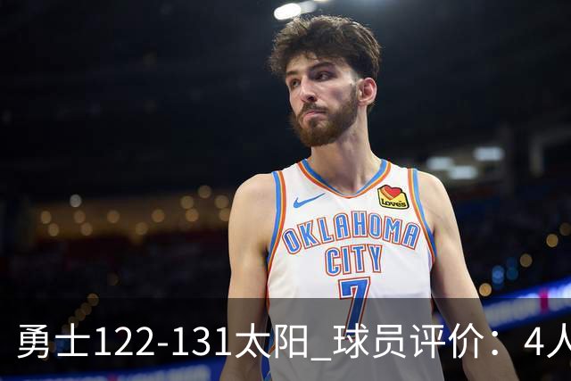 勇士122-131太阳 球员评价：4人优秀，2人及格，5人低迷