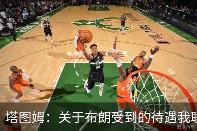 塔图姆：关于布朗受到的待遇我联系过他 我们是打球不是打拳击