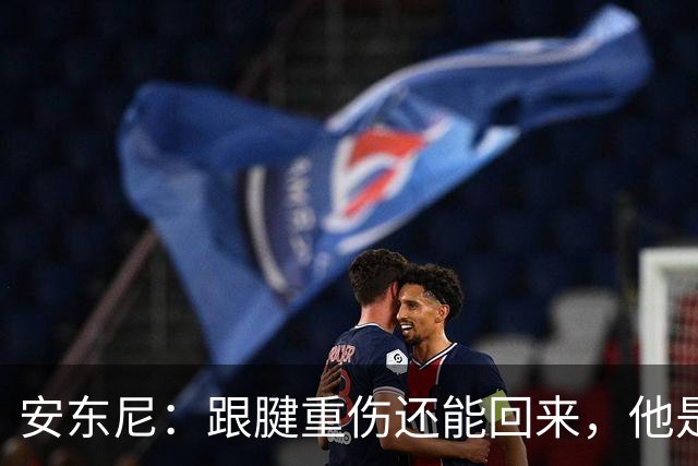安东尼：跟腱重伤还能回来，他是心理最强大的球员之一