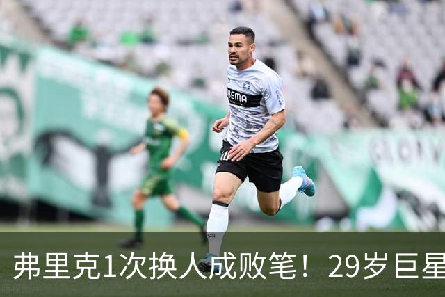 弗里克1次换人成败笔！29岁巨星下场1分钟皇马就绝杀，亚马尔隐身
