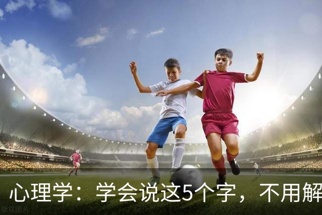 心理学：学会说这5个字，不用解释也不用道歉