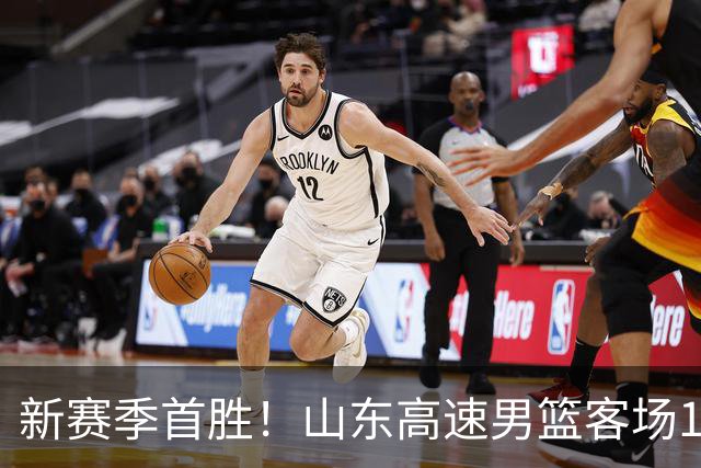 新赛季首胜！山东高速男篮客场106-97力克南京同曦