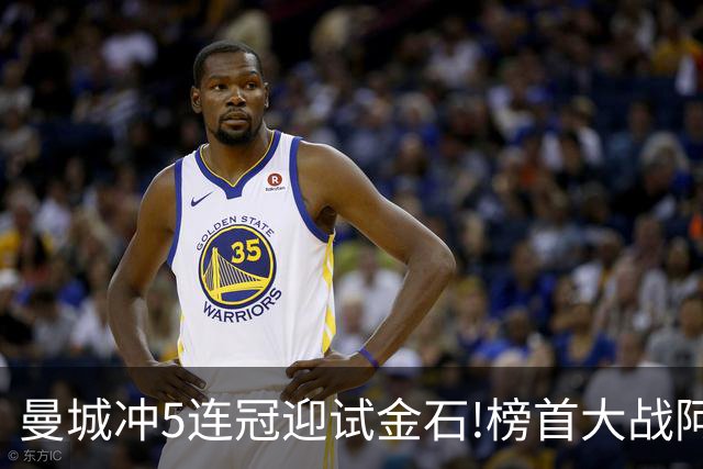 曼城冲5连冠迎试金石!榜首大战阿森纳望拿分?