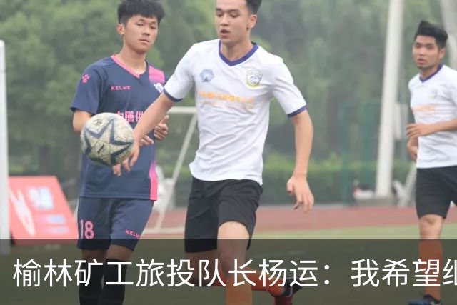 榆林矿工旅投队长杨运：我希望继续留队，向着更高的平台冲刺