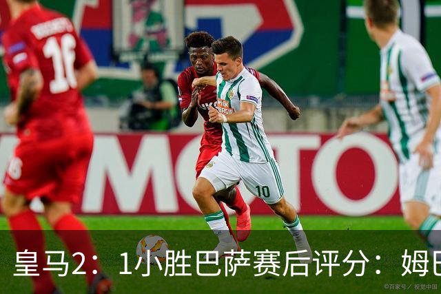 皇马2：1小胜巴萨赛后评分：姆巴佩 8 分全场最佳，贝林厄姆、居莱尔 7.5 分