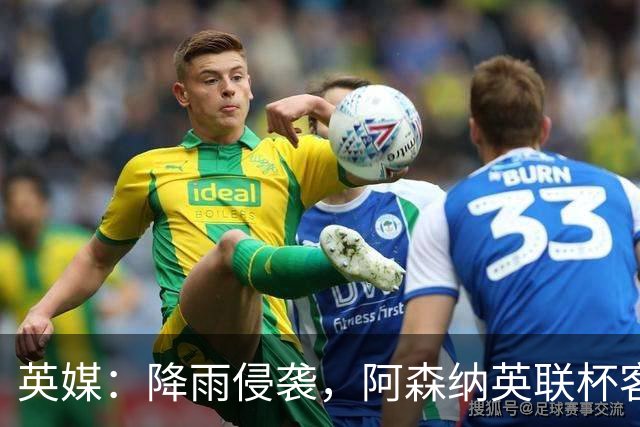 英媒：降雨侵袭，阿森纳英联杯客战弗利特伍德或遭遇延期