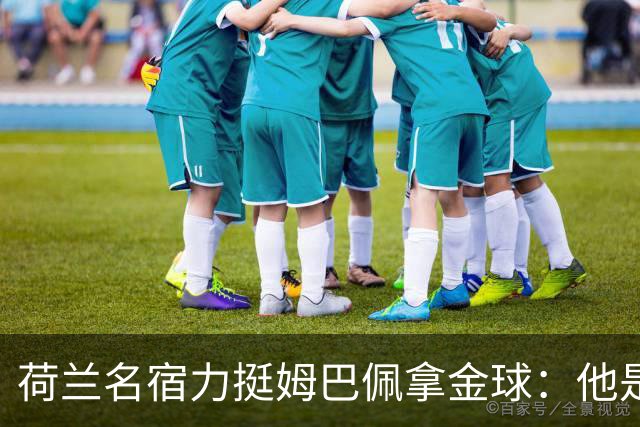 荷兰名宿力挺姆巴佩拿金球：他是目前世界最佳