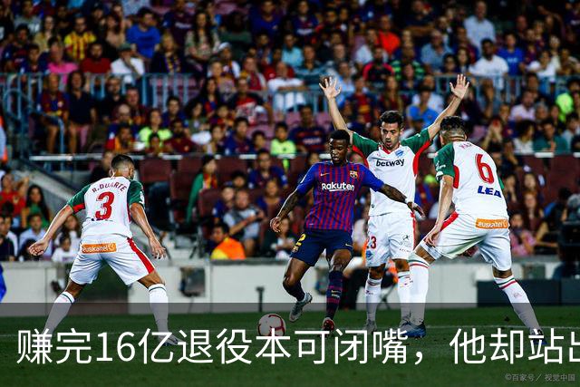赚完16亿退役本可闭嘴，他却站出来硬刚姆巴佩！这才是真正的世界级球星