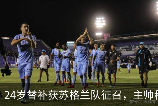 24岁替补获苏格兰队征召，主帅称这证明了球队的进步