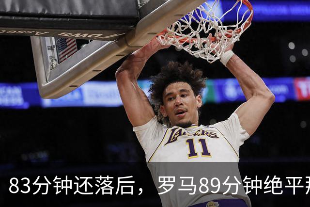 83分钟还落后，罗马89分钟绝平那不勒斯保住不败