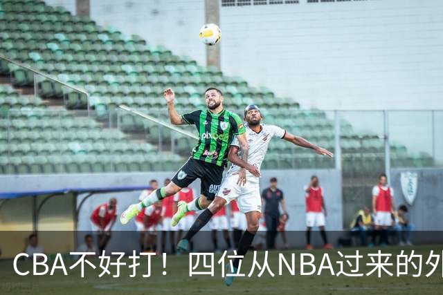 CBA不好打！四位从NBA过来的外援，表现都一般