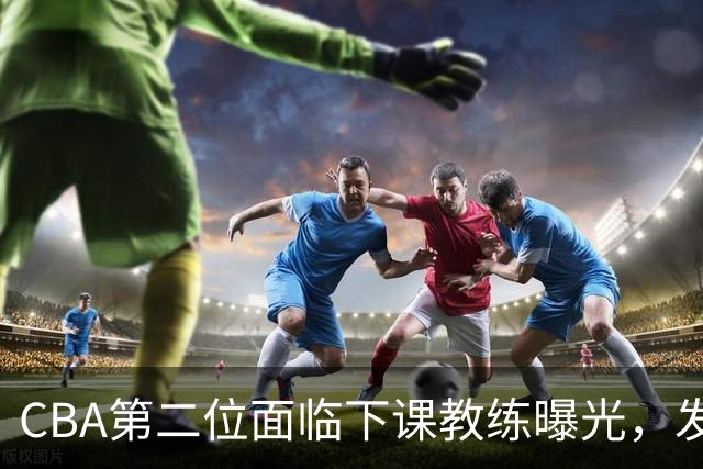 CBA第二位面临下课教练曝光，发布会怒喷队员，自己却问心无愧